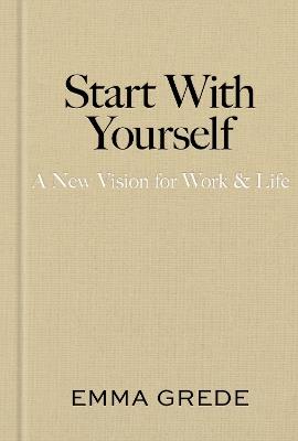 Start With Yourself: A New Vision for Work & Life - Emma Grede - cover