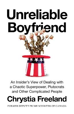 Unreliable Boyfriend: An Insider's View of Dealing with a Chaotic Superpower, Plutocrats, and Other Complicated People - Chrystia Freeland - cover