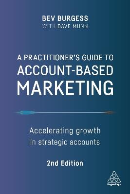 A Practitioner's Guide to Account-Based Marketing: Accelerating Growth in Strategic Accounts - Bev Burgess,Dave Munn - cover