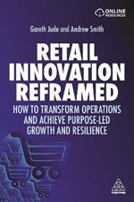 Retail Innovation Reframed: How to Transform Operations and Achieve Purpose-led Growth and Resilience