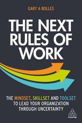 The Next Rules of Work: The Mindset, Skillset and Toolset to Lead Your Organization through Uncertainty - Gary A. Bolles - cover