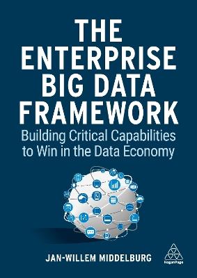 The Enterprise Big Data Framework: Building Critical Capabilities to Win in the Data Economy - Jan-Willem Middelburg - cover