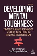 Developing Mental Toughness: Strategies to Improve Performance, Resilience and Wellbeing in Individuals and Organizations