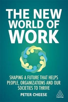 The New World of Work: Shaping a Future that Helps People, Organizations and Our Societies to Thrive - Peter Cheese - cover