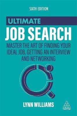Ultimate Job Search: Master the Art of Finding Your Ideal Job, Getting an Interview and Networking - Lynn Williams - cover