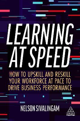 Learning at Speed: How to Upskill and Reskill your Workforce at Pace to Drive Business Performance - Nelson Sivalingam - cover