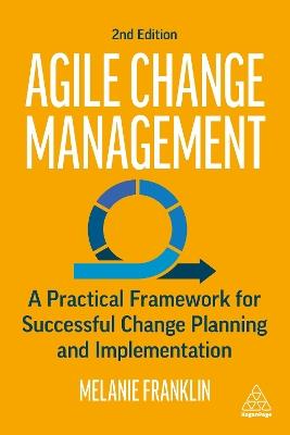 Agile Change Management: A Practical Framework for Successful Change Planning and Implementation - Melanie Franklin - cover