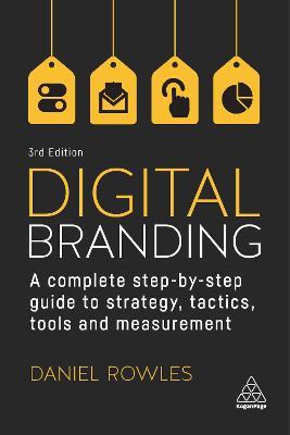 Digital Branding: A Complete Step-by-Step Guide to Strategy, Tactics, Tools and Measurement - Daniel Rowles - cover
