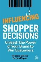 Influencing Shopper Decisions: Unleash the Power of Your Brand to Win Customers - Rebecca Brooks,Devora Rogers - cover