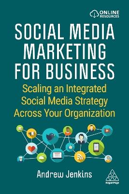 Social Media Marketing for Business: Scaling an Integrated Social Media Strategy Across Your Organization - Andrew Jenkins - cover
