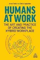 Humans at Work: The Art and Practice of Creating the Hybrid Workplace - Anna Tavis,Stela Lupushor - cover