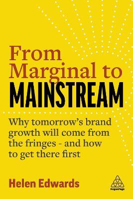 From Marginal to Mainstream: Why Tomorrow’s Brand Growth Will Come from the Fringes - and How to Get There First - Helen Edwards - cover