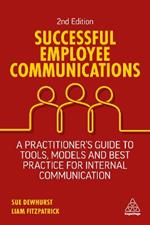 Successful Employee Communications: A Practitioner's Guide to Tools, Models and Best Practice for Internal Communication