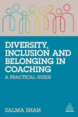 Diversity, Inclusion and Belonging in Coaching: A Practical Guide - Salma Shah - cover