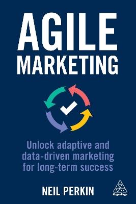 Agile Marketing: Unlock Adaptive and Data-driven Marketing for Long-term Success - Neil Perkin - cover