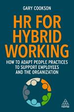 HR for Hybrid Working: How to Adapt People Practices to Support Employees and the Organization