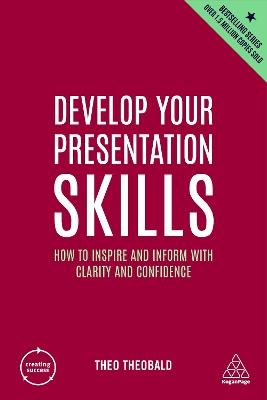 Develop Your Presentation Skills: How to Inspire and Inform with Clarity and Confidence - Theo Theobald - cover