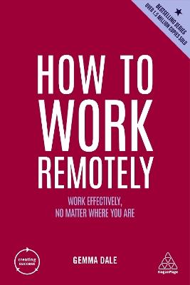 How to Work Remotely: Work Effectively, No Matter Where You Are - Gemma Dale - cover