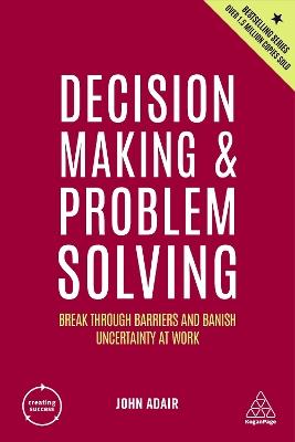 Decision Making and Problem Solving: Break Through Barriers and Banish Uncertainty at Work - John Adair - cover