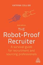 The Robot-Proof Recruiter: A Survival Guide for Recruitment and Sourcing Professionals