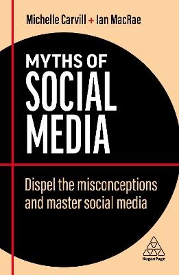Myths of Social Media: Dispel the Misconceptions and Master Social Media - Michelle Carvill,Ian MacRae - cover