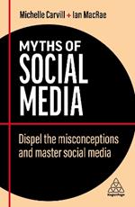 Myths of Social Media: Dispel the Misconceptions and Master Social Media