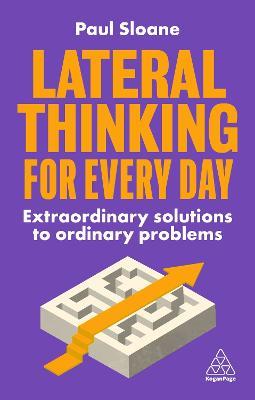 Lateral Thinking for Every Day: Extraordinary Solutions to Ordinary Problems - Paul Sloane - cover