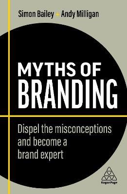 Myths of Branding: Dispel the Misconceptions and Become a Brand Expert - Simon Bailey,Andy Milligan - cover