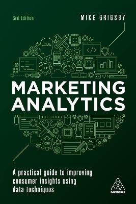 Marketing Analytics: A Practical Guide to Improving Consumer Insights Using Data Techniques - Mike Grigsby - cover