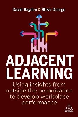 Adjacent Learning: Using Insights from Outside the Organization to Develop Workplace Performance - David Hayden,Steve George - cover