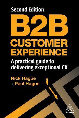 B2B Customer Experience: A Practical Guide to Delivering Exceptional CX - Paul Hague,Nicholas Hague - cover
