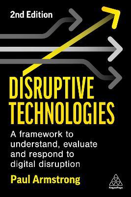 Disruptive Technologies: A Framework to Understand, Evaluate and Respond to Digital Disruption - Paul Armstrong - cover