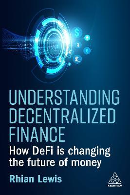 Understanding Decentralized Finance: How DeFi Is Changing the Future of Money - Rhian Lewis - cover