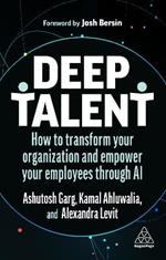 Deep Talent: How to Transform Your Organization and Empower Your Employees Through AI