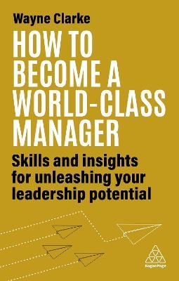How to Become a World-Class Manager: Skills and Insights for Unleashing Your Leadership Potential - Wayne Clarke - cover