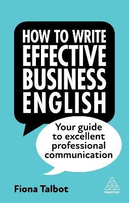 How to Write Effective Business English: Your Guide to Excellent Professional Communication - Fiona Talbot - cover