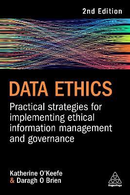 Data Ethics: Practical Strategies for Implementing Ethical Information Management and Governance - Katherine O'Keefe,Daragh O Brien - cover