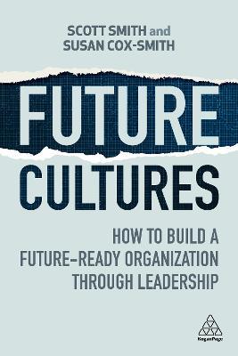Future Cultures: How to Build a Future-Ready Organization Through Leadership - Scott Smith,Susan Cox-Smith - cover