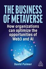 The Business of Metaverse: How Organizations Can Optimize the Opportunities of Web3 and AI