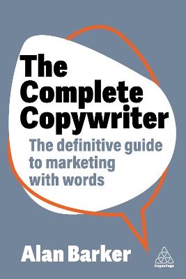 The Complete Copywriter: The Definitive Guide to Marketing with Words - Alan Barker - cover