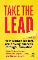Take the Lead: How Women Leaders are Driving Success through Innovation - Shaheena Janjuha-Jivraj,Anne-Valérie Corboz,Delphine Mourot-Haxaire - cover