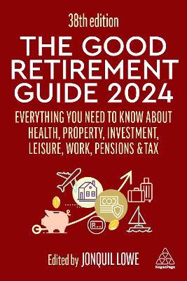The Good Retirement Guide 2024: Everything you need to Know about Health, Property, Investment, Leisure, Work, Pensions and Tax - cover