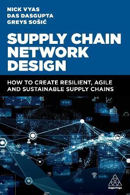 Supply Chain Network Design: How to Create Resilient, Agile and Sustainable Supply Chains - Nick Vyas,Das Dasgupta,Greys Sošic - cover