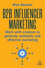 B2B Influencer Marketing: Work With Creators to Generate Authentic and Effective Marketing