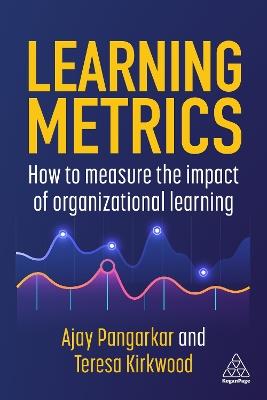 Learning Metrics: How to Measure the Impact of Organizational Learning - Ajay Pangarkar,Teresa Kirkwood - cover