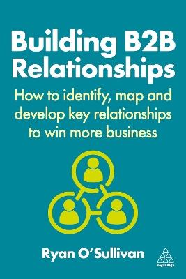 Building B2B Relationships: How to Identify, Map and Develop Key Relationships to Win More Business - Ryan O'Sullivan - cover