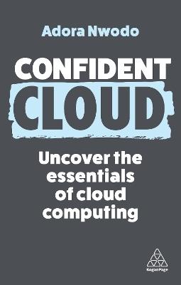 Confident Cloud: Uncover the Essentials of Cloud Computing - Adora Nwodo - cover