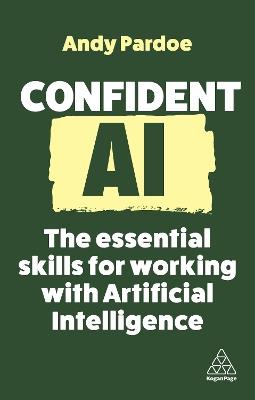 Confident AI: The Essential Skills for Working With Artificial Intelligence - Andy Pardoe - cover
