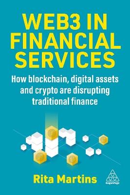 Web3 in Financial Services: How Blockchain, Digital Assets and Crypto are Disrupting Traditional Finance - Rita Martins - cover