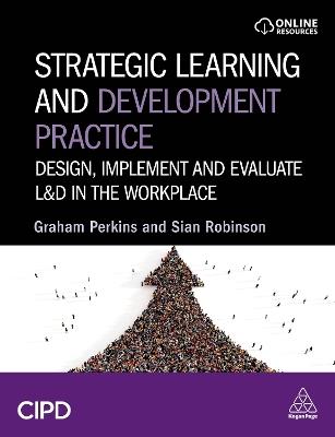 Strategic Learning and Development Practice: Design, Implement and Evaluate L&D in the Workplace - Graham Perkins,Sian Robinson - cover